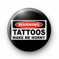 Warning Tattoos make me Horny badges